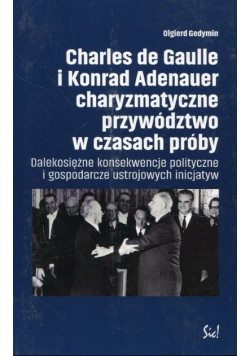 Charles de Gaulle i Konrad Adenauer charyzmatyczne przywództwo w czasach próby : dalekosiężne konsekwencje polityczne i gospodarcze ustrojowych inicjatyw