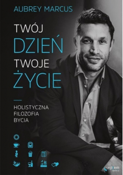 Twój dzień Twoje życie Holistyczna filozofia bycia