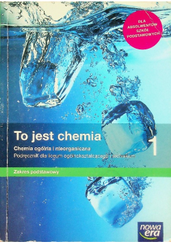 To jest chemia 1 Podręcznik dla liceum ogólnokształcącego i technikum Zakres podstawowy