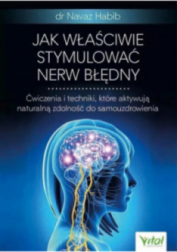 Jak właściwie stymulować nerw błędny Ćwiczenia i techniki, które aktywują naturalną zdolność do samouzdrowienia