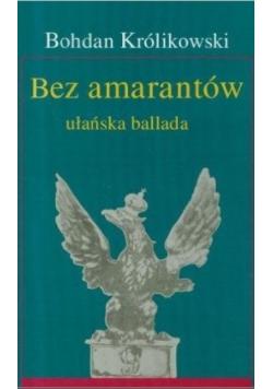 Bez amarantów Opowieść ułańska