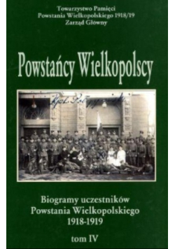 Powstańcy Wielkopolscy Biogramy uczestników Powstania Wielkopolskiego 1918 - 1919 Tom IV