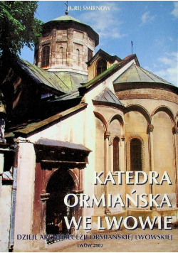 Katedra Ormiańska we Lwowie Dzieje Archidiecezji Ormiańskiej Lwowskiej