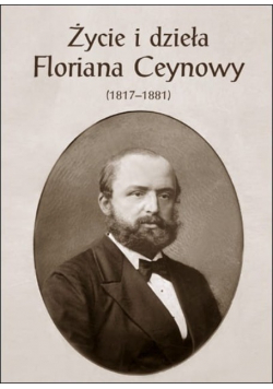 Życie i dzieła Floriana Ceynowy (1817-1881)