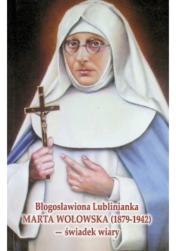 Błogosławiona Lublinianka Marta Wołowska 1879 - 1942