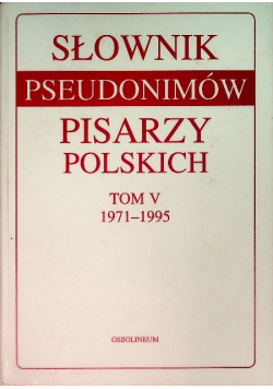 Słownik pseudonimów pisarzy polskich Tom V