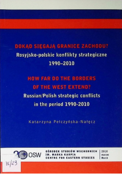 Dokąd sięgają granice zachodu Rosyjsko - polskie konflikty strategiczne 1990 - 2010