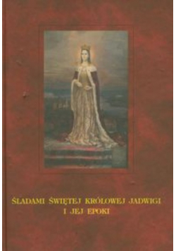 Śladami świętej krolowej Jadwigi i jej epoki