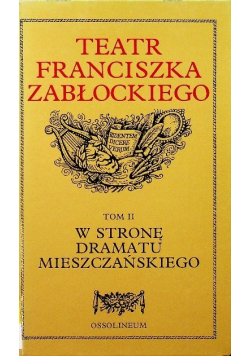 Teatr Franciszka Zabłockiego Tom II W stronę dramatu mieszczańskiego