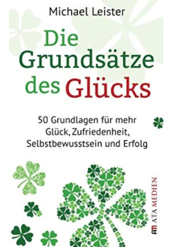 Die Grundsatze des Glucks: 50 Grundlagen fur mehr Gluck