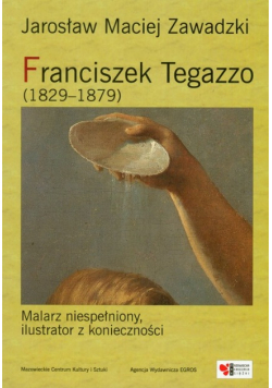 Franciszek Tegazzo 1829 - 1879 Malarz niespełniony, ilustrator z konieczności