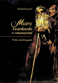 Mistrz Twardowski w romantyzmie. Próba mitobiografii