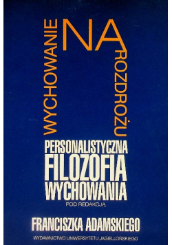 Wychowanie na rozdrożu Personalistyczna filozofia wychowania