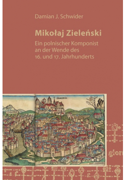 Mikołaj Zieleński Ein polnischer Komponist an der Wende des 16. und 17. Jahrhunderts