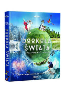Dookoła świata Gdzie pojechać i kiedy Gotowy plan podróży na każdy miesiąc roku