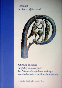 Jubileusz 900 - lecia misji chrystianizacyjnej św. Ottona biskupa bamberskiego w archidiecezji szczecińsko - kamieńskiej