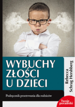 Wybuchy złości u dzieci. Podręcznik przetrwania dla rodziców