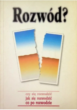 Rozwód Czy się rozwodzić Jak się rozwodzić Co po rozwodzie