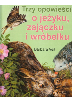 Trzy opowieści o jeżyku zajączku i wróbelku