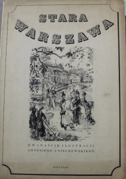 Stara Warszawa Dwanaście Ilustracji Antoniego Uniechowskiego
