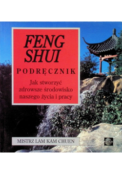 Feng Shui podręcznik Jak stworzyć zdrowsze środowisko naszego życia i pracy