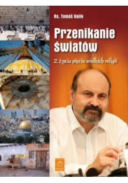 Przenikanie światów Z życia pięciu wielkich religii