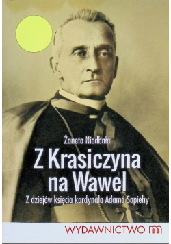 Z Krasiczyna na Wawel Z dziejów księcia kardynała Adama Sapiehy