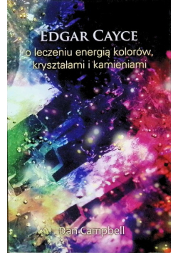 Edgar Cayce o leczeniu energią kolorów kryształami i kamieniami