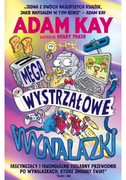 Megawystrzałowe wynalazki. Fascynujący i fenomenalnie figlarny przewodnik po wynalazkach, które zmieniły świat (albo i nie)