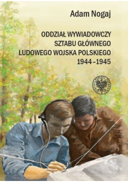 Oddział Wywiadowczy Sztabu Głównego ludowego Wojska Polskiego 1944 -  1945