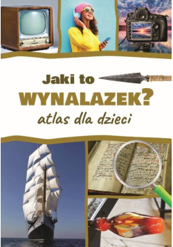 Jaki to wynalazek? Atlas dla dzieci