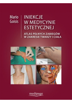 Iniekcje w Medycynie Estetycznej Atlas pełnych zabiegów w rejonie twarzy i ciała