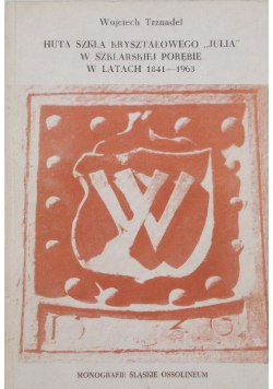 Huta szkła kryształowego " Julia " w szklarskiej Porębie w latach 1841 - 1963