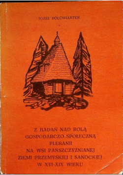 Z badań nad rolą gospodarczo społeczną plebanii na wsi pańszczyźnianej ziemi przemyskiej i sanockiej w XVI XIX wieku