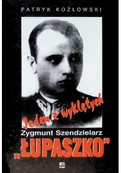 Jeden z wyklętych Zygmunt Szendzielarz "Łupaszko"