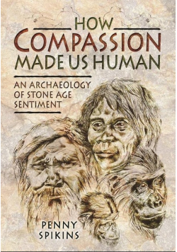 How Compassion Made us Human: An Archaeology of Stone Age Sentiment