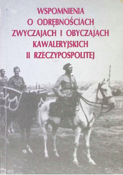 Wspomnienia o odrębnościach zwyczajach i obyczajach kawaleryjskich II Rzeczypospolitej