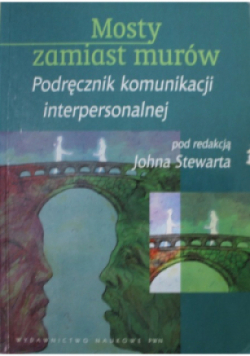 Mosty zamiast murów Podręcznik komunikacji interpersonalnej