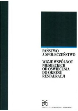 Państwo a społeczeństwo wizje wspólnot niemieckich od oświecenia do okresu restauracji