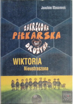 Zakręcona piłkarska drużyna Część 3 Wiktoria Nieustraszona