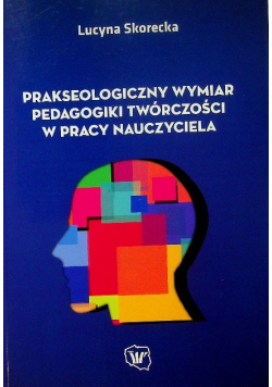 Prakseologiczny wymiar pedagogiki twórczości w pracy nauczyciela