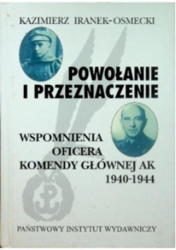 Powołanie i przeznaczenie. Wspomnienia oficera Komendy Głównej AK 1940-1944