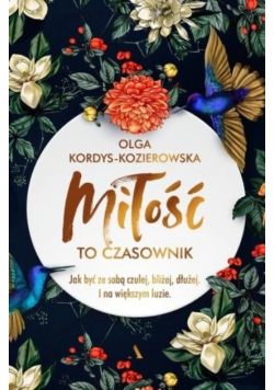 Miłość to czasownik
Jak być ze sobą czulej, bliżej, dłużej. I na większym luzie