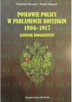 Posłowie polscy w parlamencie rosyjskim 1906 -1917  Słownik biograficzny