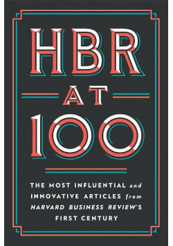 HBR at 100: The Most Influential and Innovative Articles from Harvard Business Review's First Century