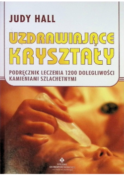 Uzdrawiające kryształy podręcznik leczenia 1200 dolegliwości kamieniami szlachetnymi