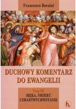 Duchowy komentarz do ewangelii Tom III Męka śmierć i zmartwychwstanie