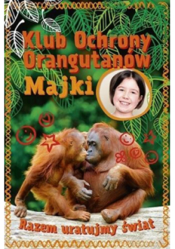 Klub Ochrony Orangutanów Majki. Razem uratujmy świat
