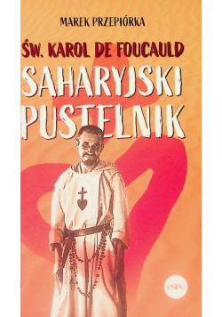 Św. Karol de Foucauld. Saharyjski pustelnik