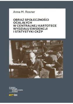 Obraz społeczności ocalałych w Centralnej Kartotece Wydziału Ewidencji i Statystyki CKŻP